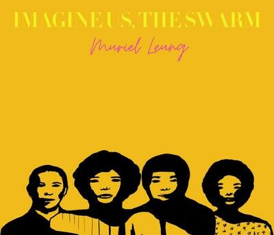 Imagine Us, the Swarm, Muriel Leung Imagine Us, the Swarm, Muriel Leung