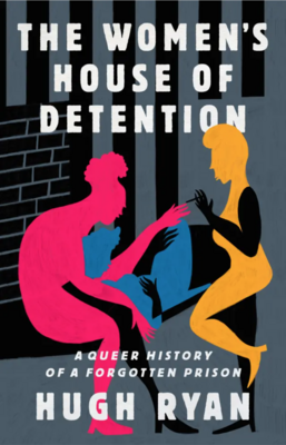The Women's House of Detention: A Queer History of a Forgotten Prison, Hugh Ryan