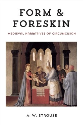 Form and Foreskin: Medieval Narratives of Circumcision, A.W. Strouse