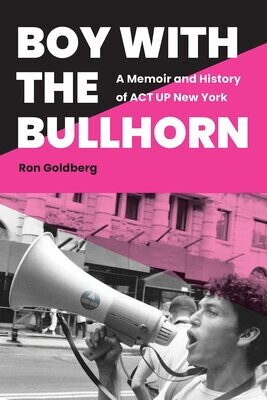 Boy with the Bullhorn: A Memoir and History of ACT Up New York, Ron Goldberg