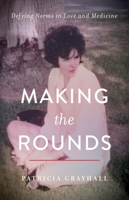 Making the Rounds: Defying Norms in Love and Medicine, Patricia Grayhall