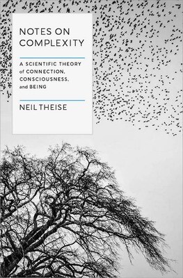 Notes on Complexity: A Scientific Theory of Connection, Consciousness, and Being, Neil Theise  (Signed!)