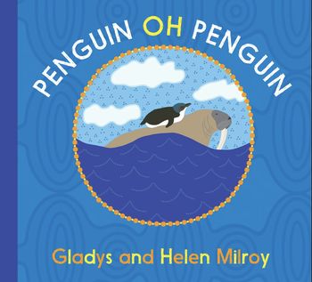 Penguin Oh Penguin, Author Gladys Milroy, Illustrated by Helen Milroy
