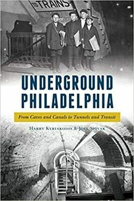 Underground Philadelphia: From Caves and Canals to Tunnels and Transit by Harry Kyriakodis and Joel Spivak