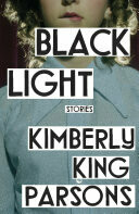 Black Light : Stories by Kimberly King Parsons