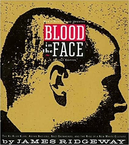 Blood in the Face: The Ku Klux Klan, Aryan Nations, Nazi Skinheads, and the Rise of a New White Culture, 2nd Edition, by James Ridgeway