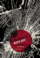 Black Bloc, White Riot: Anti-Globalization and the Genealogy of Dissent by A.K. Thompson