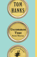 Uncommon Type: Some Stories by Tom Hanks