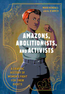 Amazons, Abolitionists, and Activists: A Graphic History of Women&#39;s Fight for Their Rights by Mikki Kendall