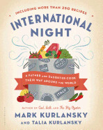 International Night: A Father and Daughter Cook Their Way Around the World *Including More Than 250 Recipes* by Mark Kurlansky and Talia Kurlansky