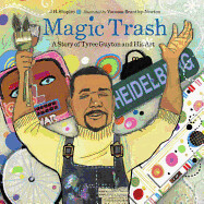 Magic Trash: A Story of Tyree Guyton and His Art By J H Shapiro (Author) and Vanessa Brantley-Newton (Illustrator)