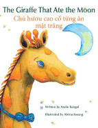 The Giraffe That Ate the Moon: Chú hươu cao cổ từng ăn mặt trăng : Babl Children's Books in Vietnamese and English by Alvina Kwong