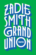 Grand Union: Stories by Zadie Smith