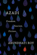Azadi: Freedom. Fascism. Fiction. by Arundhati Roy