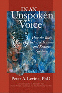 In an Unspoken Voice: How the Body Releases Trauma and Restores Goodness by Peter A. Levine