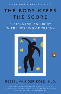 The Body Keeps the Score: Brain, Mind, and Body in the Healing of Trauma by Bessel Van Der Kolk