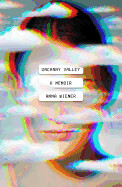 Uncanny Valley: A Memoir by Anna Wiener