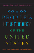 A People&#39;s Future of the United States: Speculative Fiction from 25 Extraordinary Writers edited by Victor Lavalle and John Joseph Adams