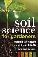 Soil Science for Gardeners: Working with Nature to Build Soil Health ( Mother Earth News Wiser Living )
by Robert Pavlis