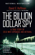 The Billion Dollar Spy: A True Story of Cold War Espionage and Betrayal by David E Hoffman