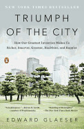 Triumph of the City: How Our Greatest Invention Makes Us Richer, Smarter, Greener, Healthier, and Happier by Edward Glaeser