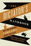 The Dictator's Handbook: Why Bad Behavior Is Almost Always Good Politics by Bruce Bueno de Mesquita
