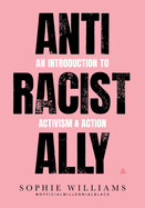 Anti-Racist Ally: An Introduction to Activism and Action by Sophie Williams