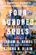 Four Hundred Souls: A Community History of African America, 1619-2019 by Ibram X Kendi and Keisha N. Blain