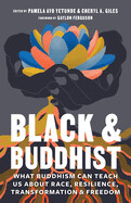 Black and Buddhist: What Buddhism Can Teach Us about Race, Resilience, Transformation, and Freedom edited by Pamela Ayo Yetunde and Cheryl A. Giles