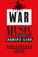 War Music: An Account of Homer's Iliad by Christopher Logue