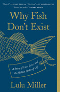 Why Fish Don&#39;t Exist: A Story of Loss, Love, and the Hidden Order of Life by Lulu Miller