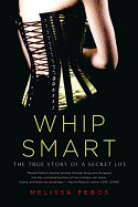 Whip Smart: The True Story of a Secret Life by Melissa Febos