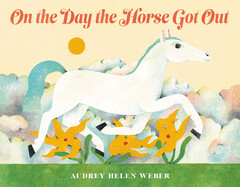 On the Day the Horse Got Out by Audrey Helen Weber