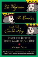 The Professor, the Banker, and the Suicide King: Inside the Richest Poker Game of All Time by Michael Craig