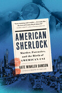 American Sherlock: Murder, Forensics, and the Birth of American Csi by Kate Winkler Dawson