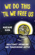 We Do This &#39;til We Free Us: Abolitionist Organizing and Transforming Justice by Mariame Kaba