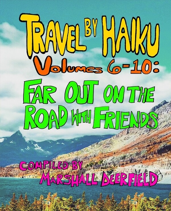 Travel by Haiku Volumes 6-10: Far Out on the Road With Friends compiled by Marshall Deerfield