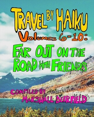 Travel by Haiku Volumes 6-10: Far Out on the Road With Friends compiled by Marshall Deerfield