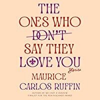 The Ones Who Don't Say They Love You by Maurice Carlos Ruffin