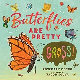Butterflies are Pretty Gross! by Rosemary Mosco