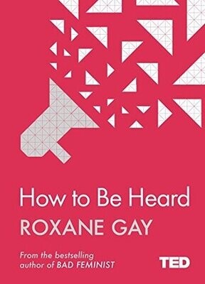 How to be Heard by Roxane Gay