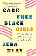 Carefree Black Girls: A Celebration of Black Women in Popular Culture by Zeba Blay