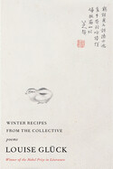Winter Recipes from the Collective: Poems by Louise Glück