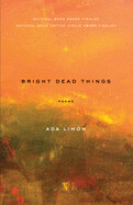 Bright Dead Things: Poems by Ada Limón