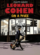 Leonard Cohen: On a Wire by Philippe Girard