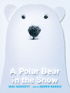 A Polar Bear in the Snow by Mac Barnett and Shawn Harris