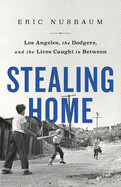 Stealing Home: Los Angeles, the Dodgers, and the Lives Caught in Between by Eric Nusbaum