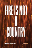 Fire Is Not a Country: Poems by Cynthia Dewi Oka (signed)