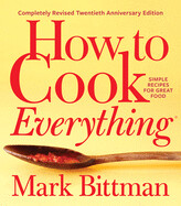 How to Cook Everything--Completely Revised Twentieth Anniversary Edition: Simple Recipes for Great Food by Mark Bittman
