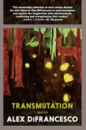 Transmutation: Stories by Alex DiFrancesco